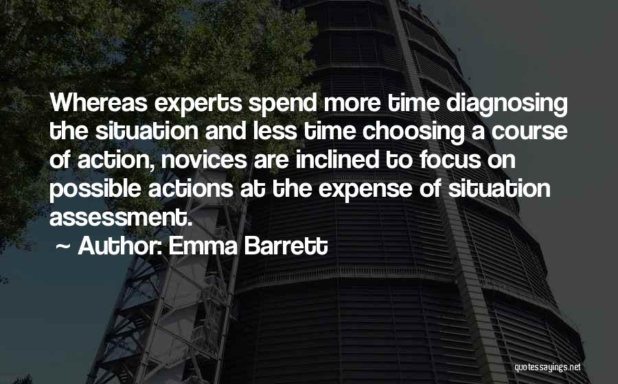 Emma Barrett Quotes: Whereas Experts Spend More Time Diagnosing The Situation And Less Time Choosing A Course Of Action, Novices Are Inclined To