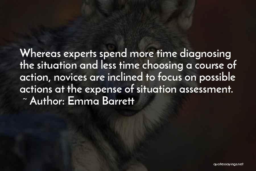 Emma Barrett Quotes: Whereas Experts Spend More Time Diagnosing The Situation And Less Time Choosing A Course Of Action, Novices Are Inclined To