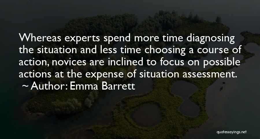 Emma Barrett Quotes: Whereas Experts Spend More Time Diagnosing The Situation And Less Time Choosing A Course Of Action, Novices Are Inclined To