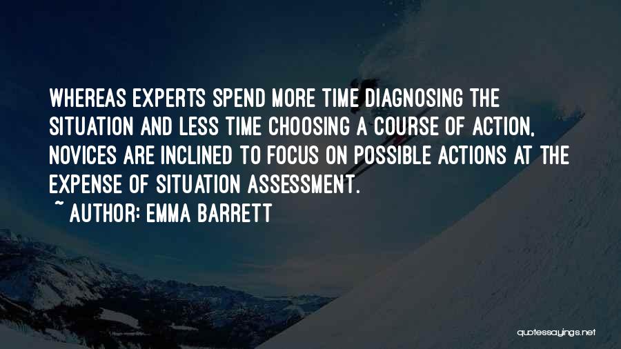 Emma Barrett Quotes: Whereas Experts Spend More Time Diagnosing The Situation And Less Time Choosing A Course Of Action, Novices Are Inclined To