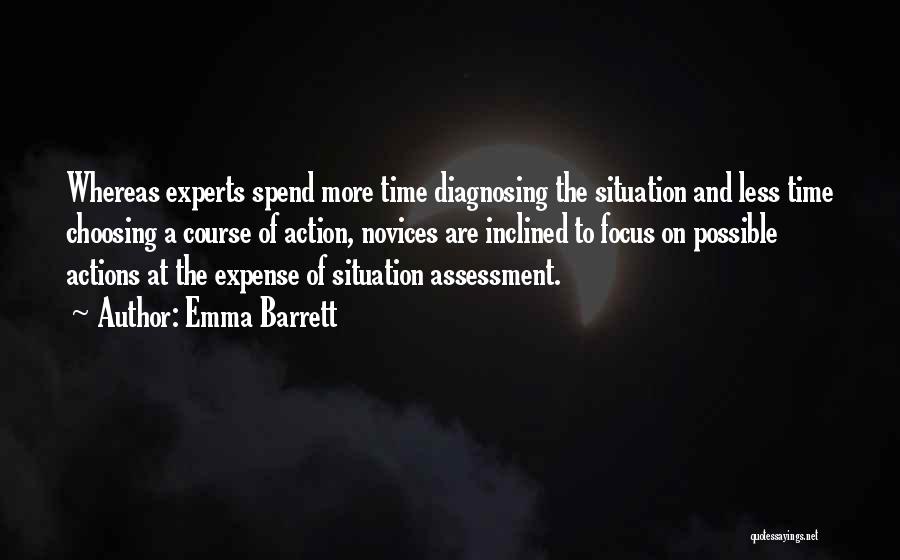 Emma Barrett Quotes: Whereas Experts Spend More Time Diagnosing The Situation And Less Time Choosing A Course Of Action, Novices Are Inclined To