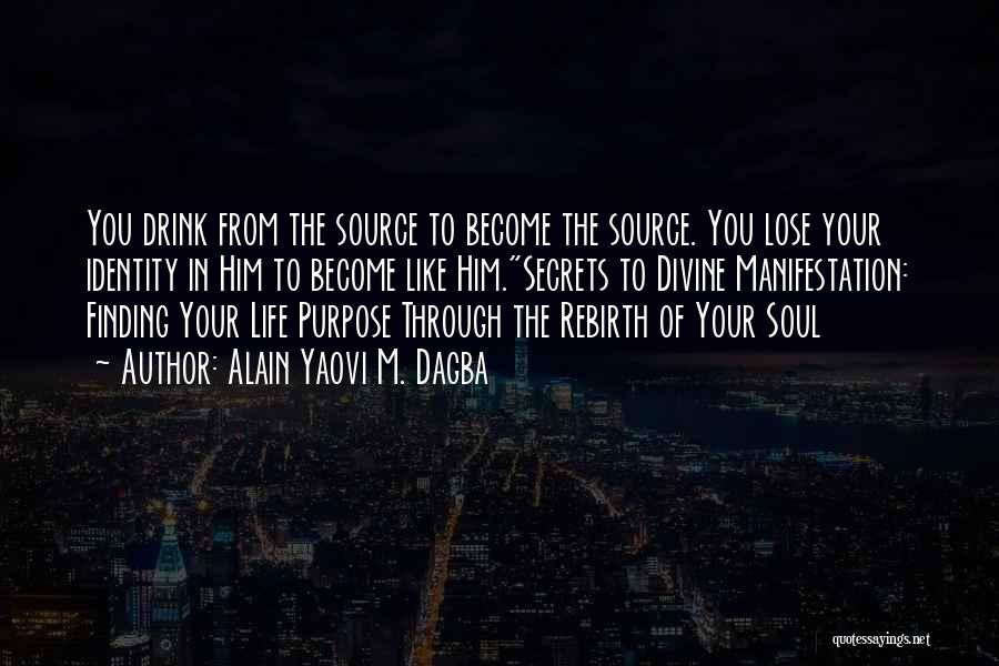 Alain Yaovi M. Dagba Quotes: You Drink From The Source To Become The Source. You Lose Your Identity In Him To Become Like Him.secrets To