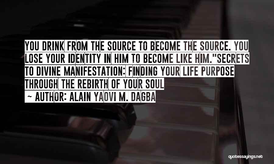 Alain Yaovi M. Dagba Quotes: You Drink From The Source To Become The Source. You Lose Your Identity In Him To Become Like Him.secrets To