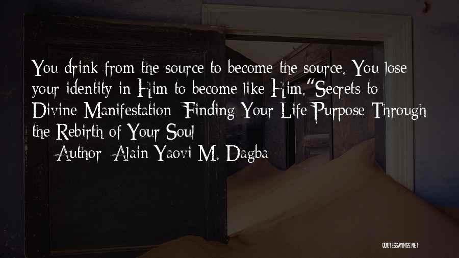 Alain Yaovi M. Dagba Quotes: You Drink From The Source To Become The Source. You Lose Your Identity In Him To Become Like Him.secrets To