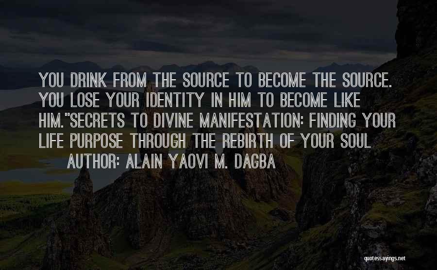 Alain Yaovi M. Dagba Quotes: You Drink From The Source To Become The Source. You Lose Your Identity In Him To Become Like Him.secrets To