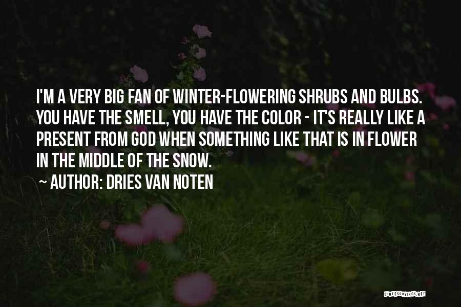 Dries Van Noten Quotes: I'm A Very Big Fan Of Winter-flowering Shrubs And Bulbs. You Have The Smell, You Have The Color - It's