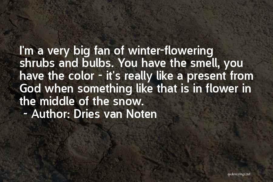 Dries Van Noten Quotes: I'm A Very Big Fan Of Winter-flowering Shrubs And Bulbs. You Have The Smell, You Have The Color - It's