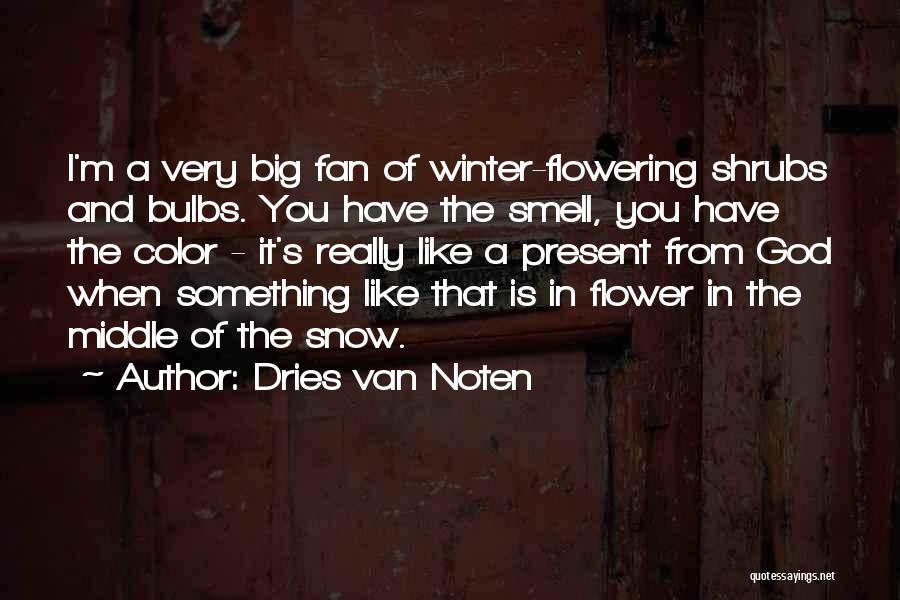 Dries Van Noten Quotes: I'm A Very Big Fan Of Winter-flowering Shrubs And Bulbs. You Have The Smell, You Have The Color - It's