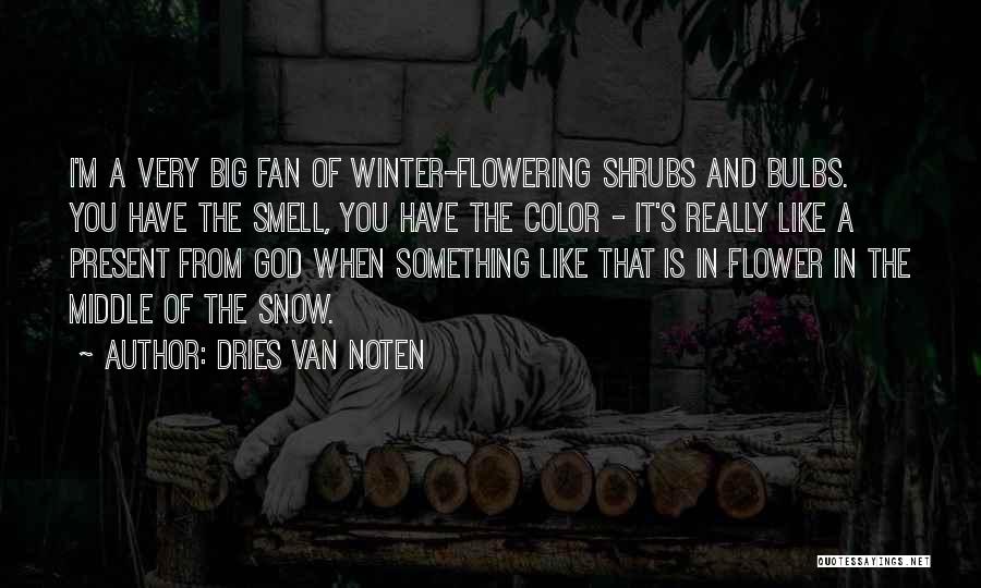 Dries Van Noten Quotes: I'm A Very Big Fan Of Winter-flowering Shrubs And Bulbs. You Have The Smell, You Have The Color - It's