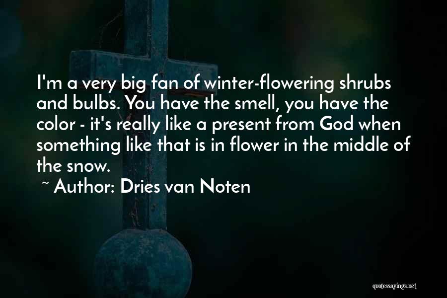 Dries Van Noten Quotes: I'm A Very Big Fan Of Winter-flowering Shrubs And Bulbs. You Have The Smell, You Have The Color - It's