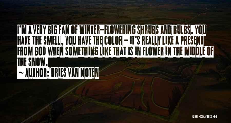 Dries Van Noten Quotes: I'm A Very Big Fan Of Winter-flowering Shrubs And Bulbs. You Have The Smell, You Have The Color - It's