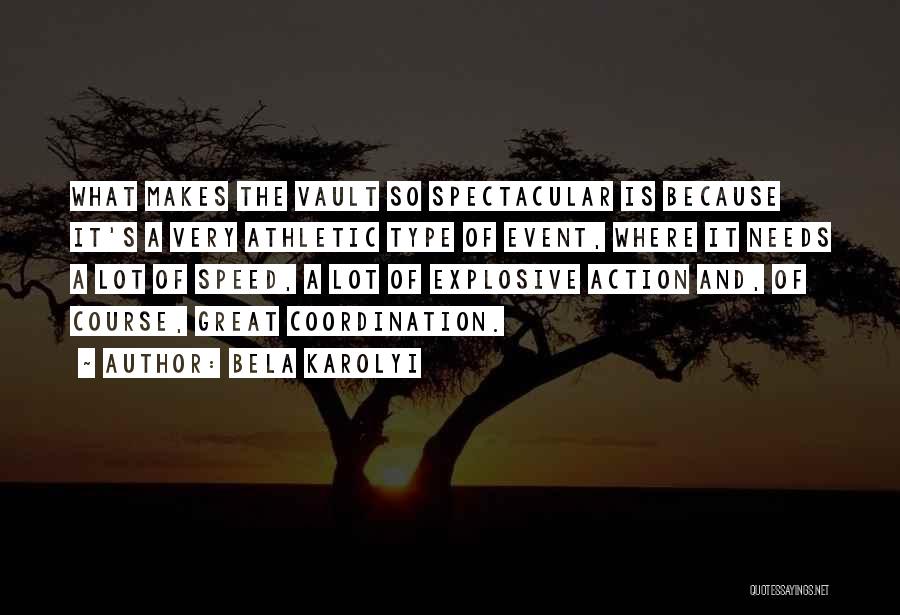 Bela Karolyi Quotes: What Makes The Vault So Spectacular Is Because It's A Very Athletic Type Of Event, Where It Needs A Lot