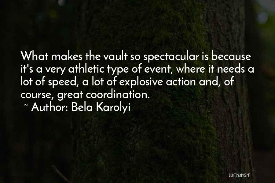 Bela Karolyi Quotes: What Makes The Vault So Spectacular Is Because It's A Very Athletic Type Of Event, Where It Needs A Lot