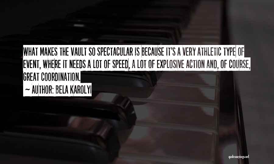 Bela Karolyi Quotes: What Makes The Vault So Spectacular Is Because It's A Very Athletic Type Of Event, Where It Needs A Lot