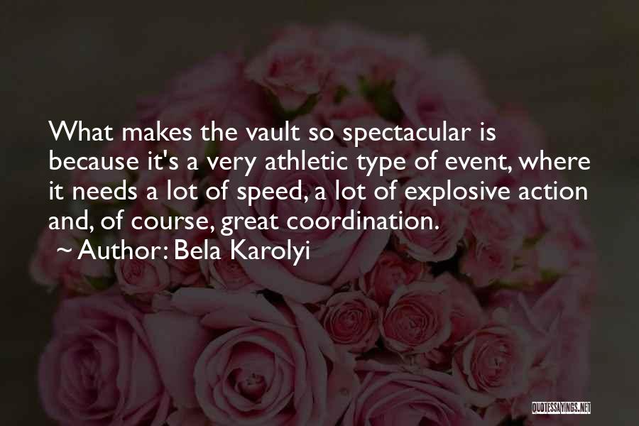 Bela Karolyi Quotes: What Makes The Vault So Spectacular Is Because It's A Very Athletic Type Of Event, Where It Needs A Lot