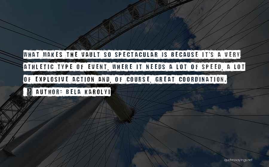 Bela Karolyi Quotes: What Makes The Vault So Spectacular Is Because It's A Very Athletic Type Of Event, Where It Needs A Lot