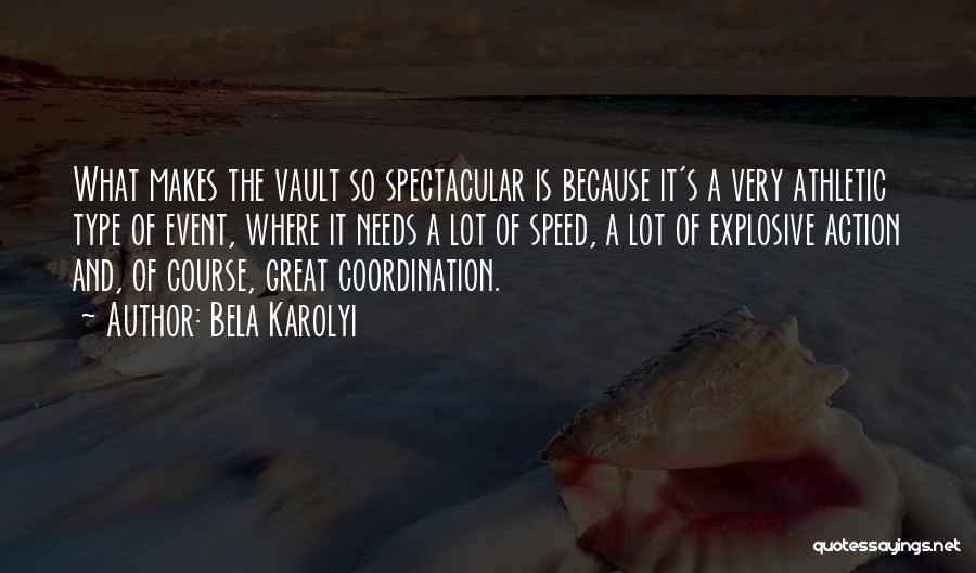 Bela Karolyi Quotes: What Makes The Vault So Spectacular Is Because It's A Very Athletic Type Of Event, Where It Needs A Lot