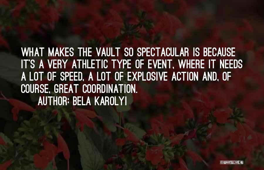 Bela Karolyi Quotes: What Makes The Vault So Spectacular Is Because It's A Very Athletic Type Of Event, Where It Needs A Lot