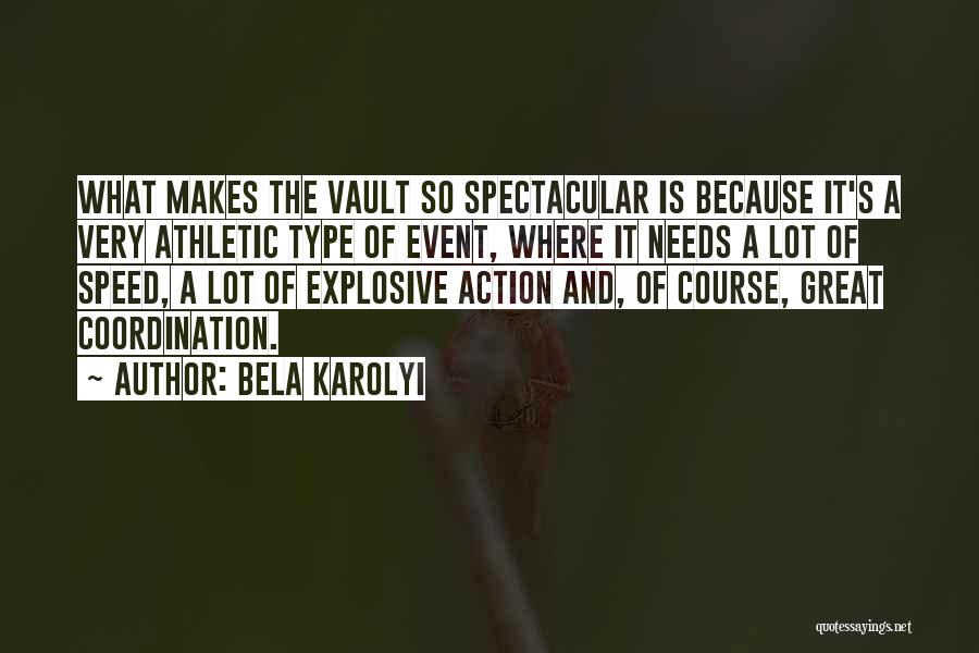 Bela Karolyi Quotes: What Makes The Vault So Spectacular Is Because It's A Very Athletic Type Of Event, Where It Needs A Lot