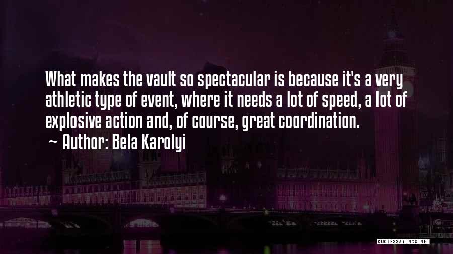 Bela Karolyi Quotes: What Makes The Vault So Spectacular Is Because It's A Very Athletic Type Of Event, Where It Needs A Lot