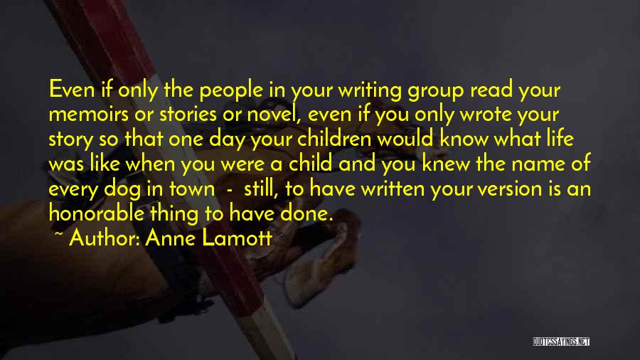 Anne Lamott Quotes: Even If Only The People In Your Writing Group Read Your Memoirs Or Stories Or Novel, Even If You Only