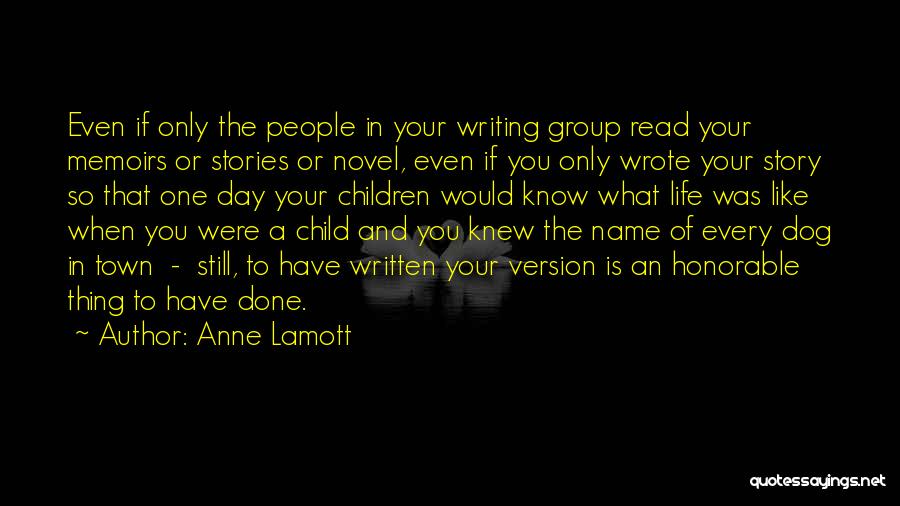 Anne Lamott Quotes: Even If Only The People In Your Writing Group Read Your Memoirs Or Stories Or Novel, Even If You Only