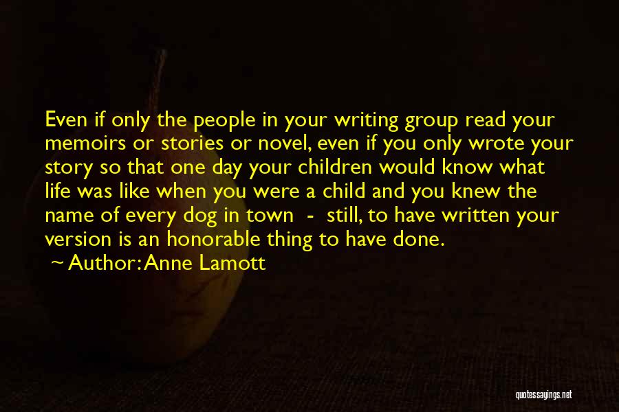 Anne Lamott Quotes: Even If Only The People In Your Writing Group Read Your Memoirs Or Stories Or Novel, Even If You Only