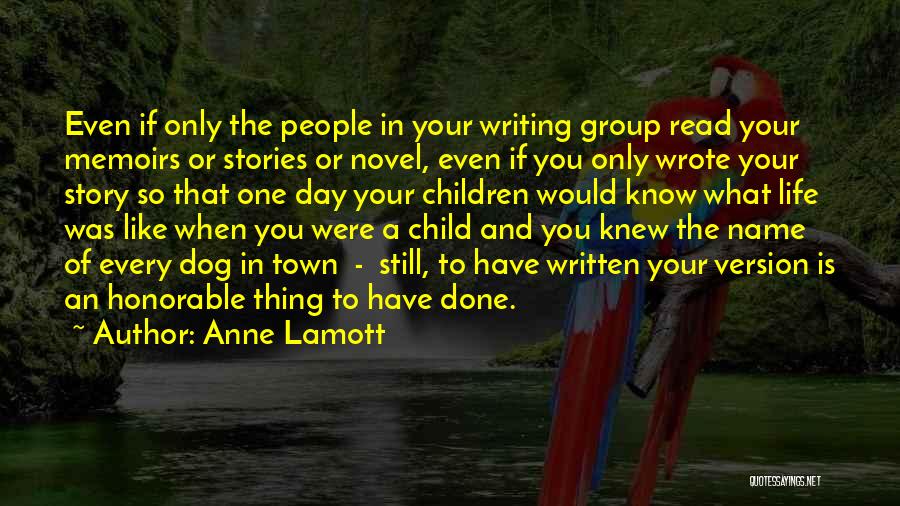 Anne Lamott Quotes: Even If Only The People In Your Writing Group Read Your Memoirs Or Stories Or Novel, Even If You Only