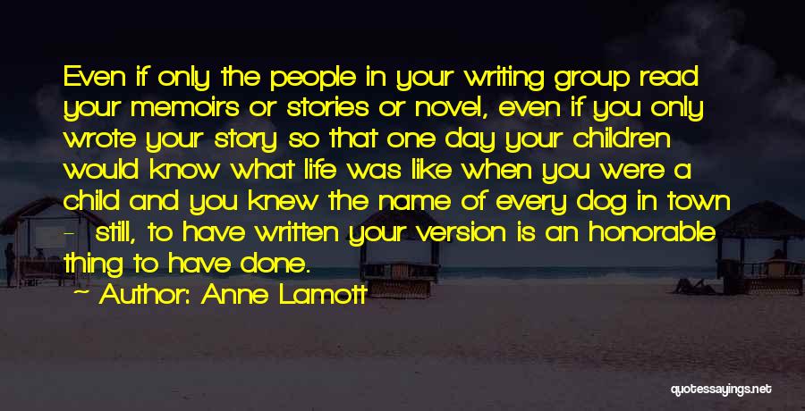 Anne Lamott Quotes: Even If Only The People In Your Writing Group Read Your Memoirs Or Stories Or Novel, Even If You Only