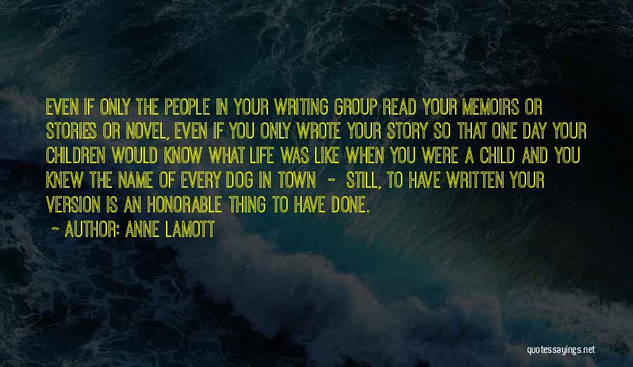 Anne Lamott Quotes: Even If Only The People In Your Writing Group Read Your Memoirs Or Stories Or Novel, Even If You Only