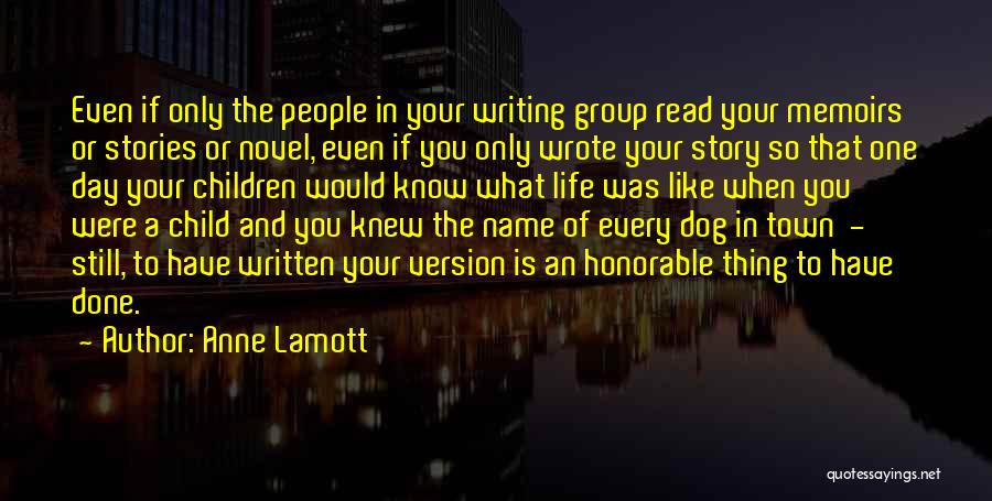 Anne Lamott Quotes: Even If Only The People In Your Writing Group Read Your Memoirs Or Stories Or Novel, Even If You Only