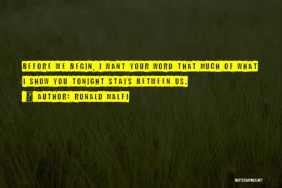 Ronald Malfi Quotes: Before We Begin, I Want Your Word That Much Of What I Show You Tonight Stays Between Us.