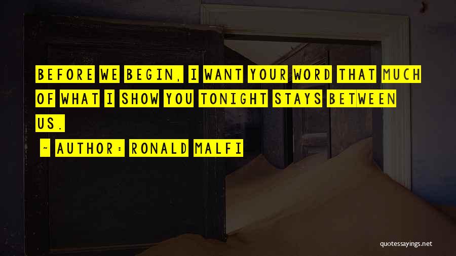 Ronald Malfi Quotes: Before We Begin, I Want Your Word That Much Of What I Show You Tonight Stays Between Us.