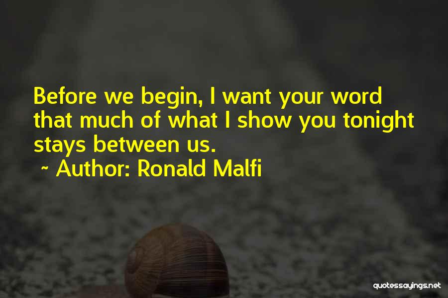 Ronald Malfi Quotes: Before We Begin, I Want Your Word That Much Of What I Show You Tonight Stays Between Us.