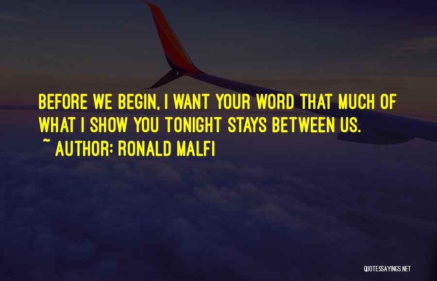 Ronald Malfi Quotes: Before We Begin, I Want Your Word That Much Of What I Show You Tonight Stays Between Us.