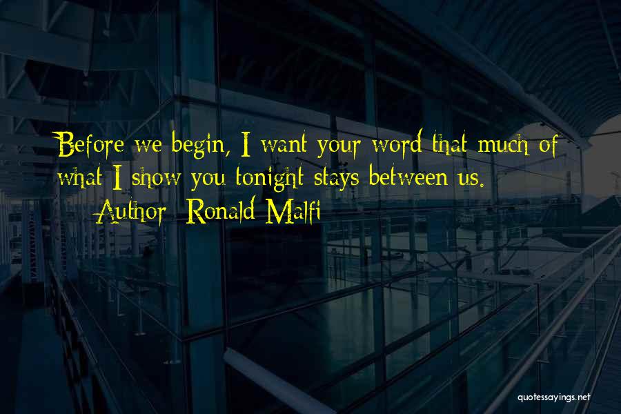 Ronald Malfi Quotes: Before We Begin, I Want Your Word That Much Of What I Show You Tonight Stays Between Us.