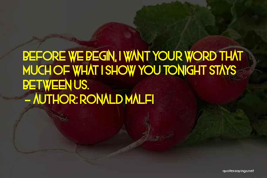 Ronald Malfi Quotes: Before We Begin, I Want Your Word That Much Of What I Show You Tonight Stays Between Us.