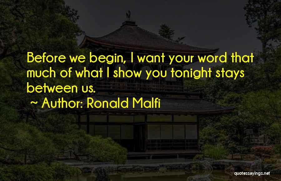 Ronald Malfi Quotes: Before We Begin, I Want Your Word That Much Of What I Show You Tonight Stays Between Us.