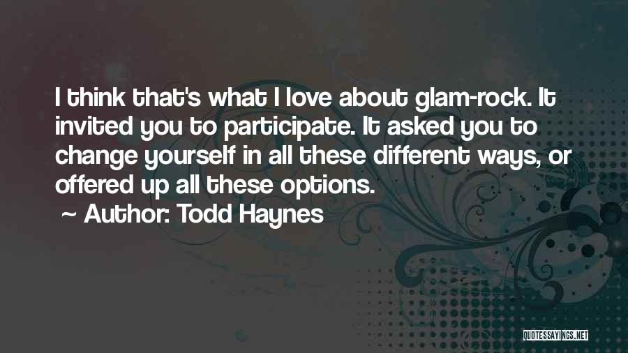 Todd Haynes Quotes: I Think That's What I Love About Glam-rock. It Invited You To Participate. It Asked You To Change Yourself In