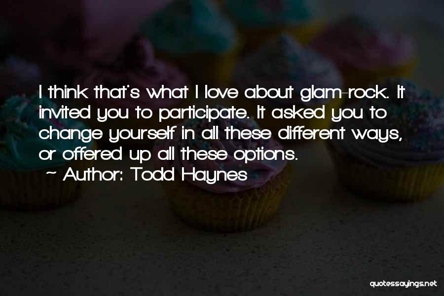 Todd Haynes Quotes: I Think That's What I Love About Glam-rock. It Invited You To Participate. It Asked You To Change Yourself In