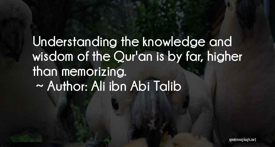 Ali Ibn Abi Talib Quotes: Understanding The Knowledge And Wisdom Of The Qur'an Is By Far, Higher Than Memorizing.