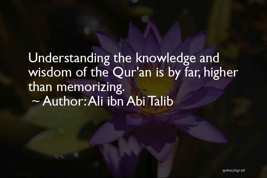Ali Ibn Abi Talib Quotes: Understanding The Knowledge And Wisdom Of The Qur'an Is By Far, Higher Than Memorizing.