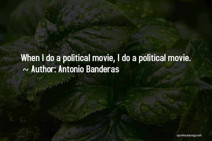Antonio Banderas Quotes: When I Do A Political Movie, I Do A Political Movie.