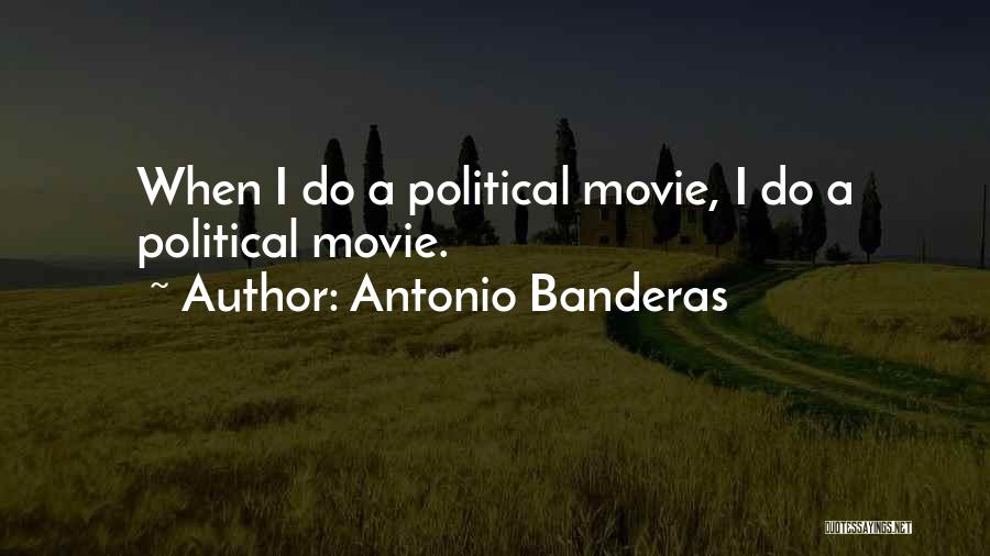 Antonio Banderas Quotes: When I Do A Political Movie, I Do A Political Movie.