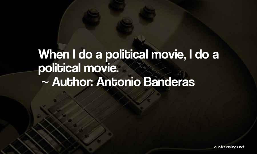 Antonio Banderas Quotes: When I Do A Political Movie, I Do A Political Movie.