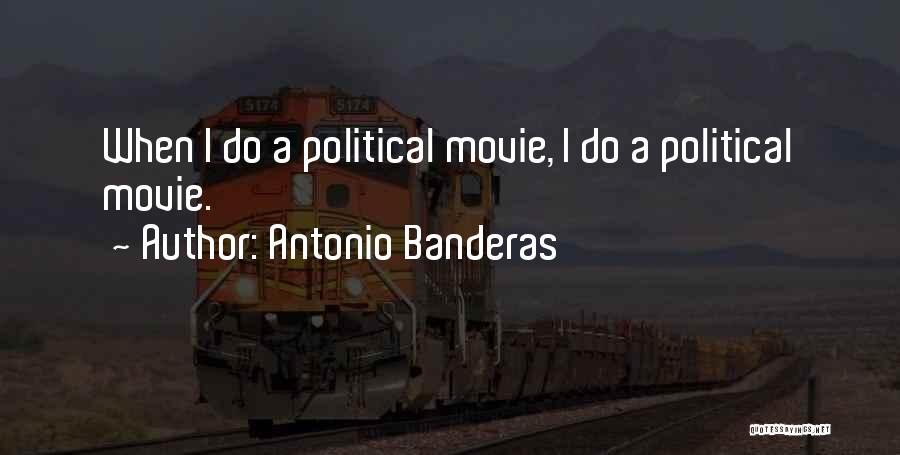 Antonio Banderas Quotes: When I Do A Political Movie, I Do A Political Movie.