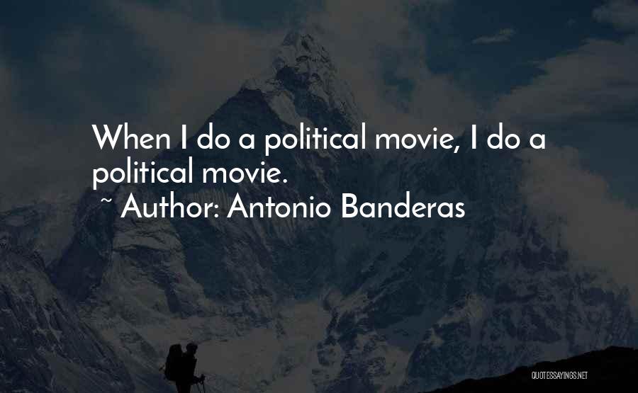 Antonio Banderas Quotes: When I Do A Political Movie, I Do A Political Movie.