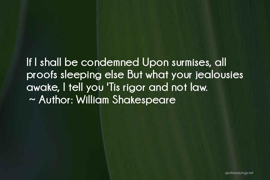 William Shakespeare Quotes: If I Shall Be Condemned Upon Surmises, All Proofs Sleeping Else But What Your Jealousies Awake, I Tell You 'tis