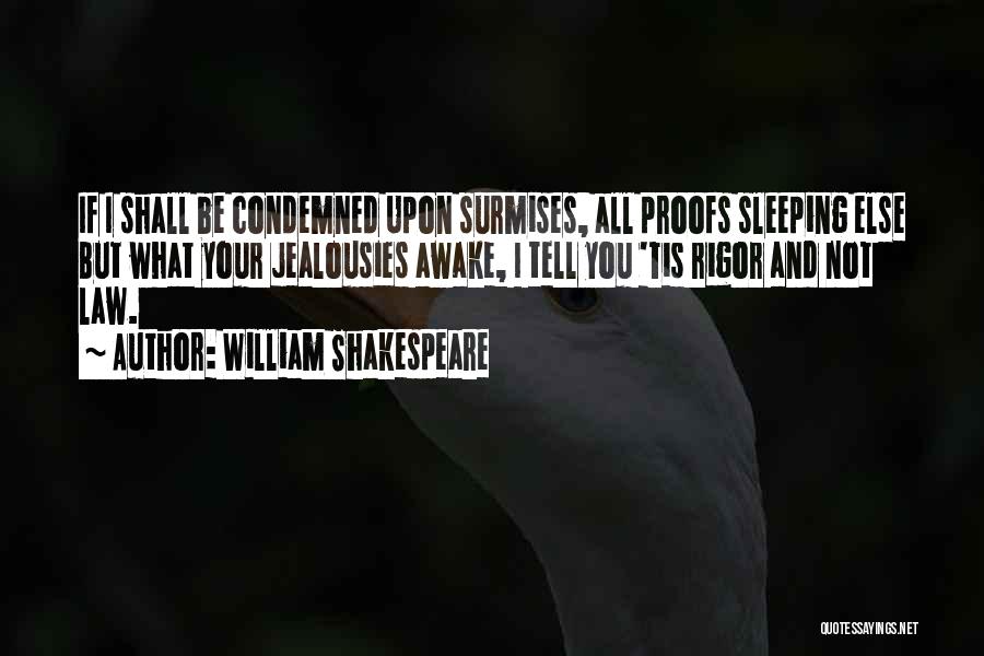 William Shakespeare Quotes: If I Shall Be Condemned Upon Surmises, All Proofs Sleeping Else But What Your Jealousies Awake, I Tell You 'tis