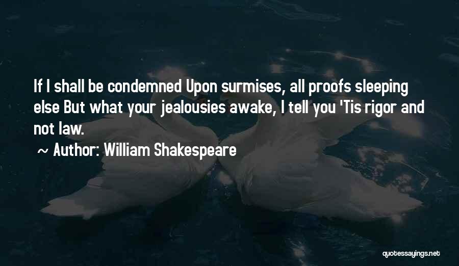 William Shakespeare Quotes: If I Shall Be Condemned Upon Surmises, All Proofs Sleeping Else But What Your Jealousies Awake, I Tell You 'tis